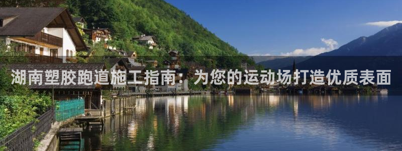 尊龙人生就是博l：湖南塑胶跑道施工指南：为您的运动场打造优质表面