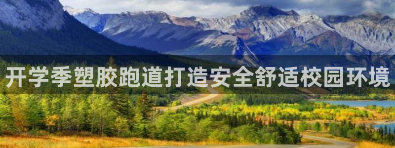尊龙凯时能不能提现?：开学季塑胶跑道打造安全舒适校园环境
