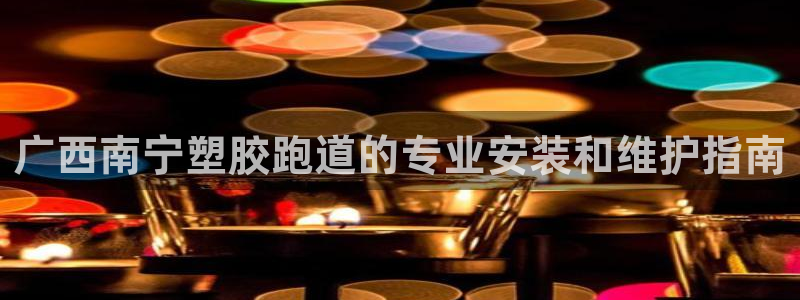 凯时最新官方APP下载：广西南宁塑胶跑道的专业安装和