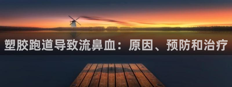 尊龙会ktv价格：塑胶跑道导致流鼻血：原因、预防和治疗