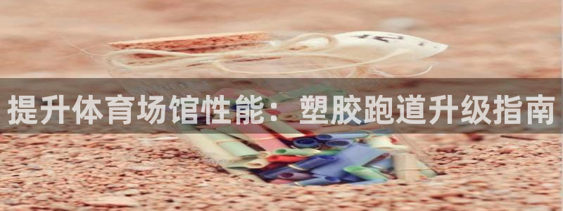 尊龙 中国：提升体育场馆性能：塑胶跑道升级指南