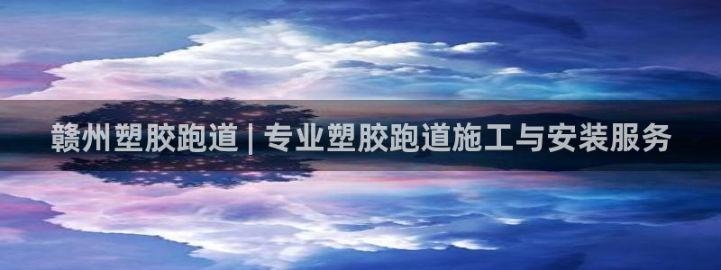 尊龙用现金娱乐一下下载旧：赣州塑胶跑道 | 专业塑胶